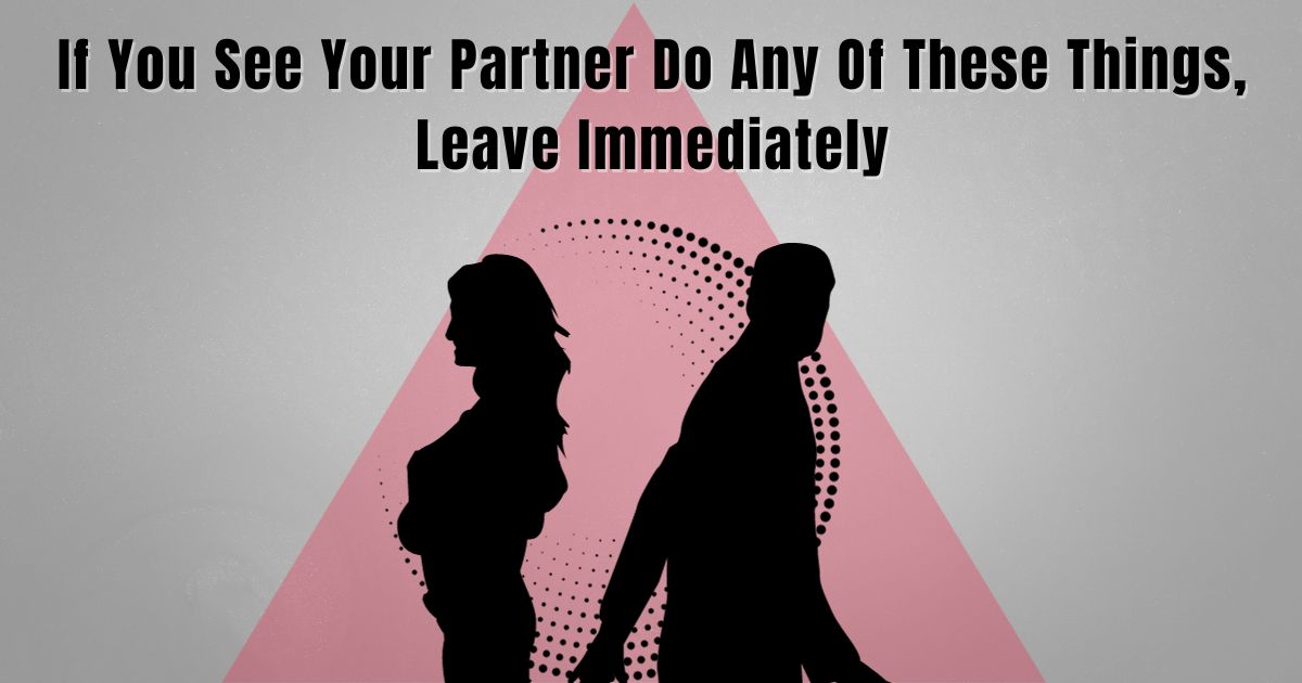 If You See Your Partner Do Any Of These Things, Leave Immediately